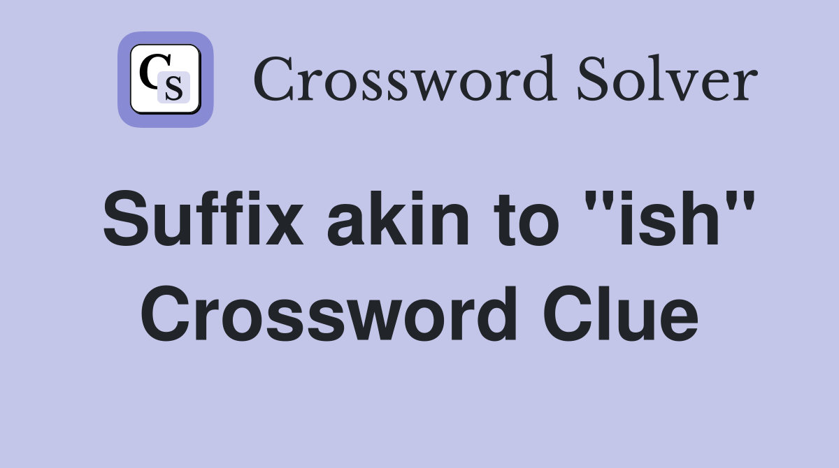 Suffix akin to "ish" Crossword Clue Answers Crossword Solver